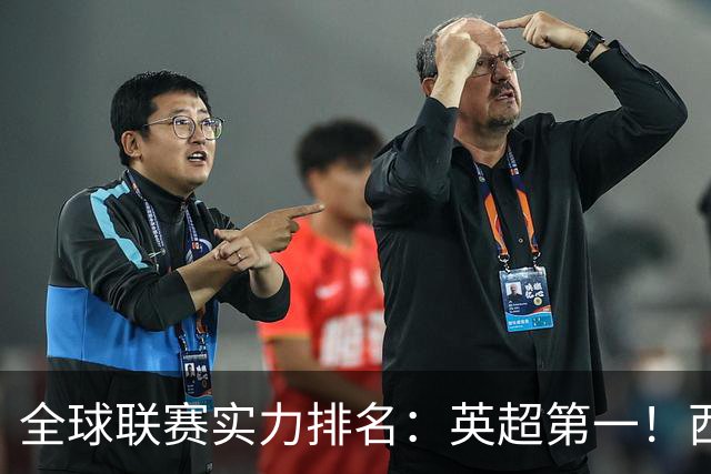 全球联赛实力排名：英超第一！西甲、德甲、意甲、法甲分列二至五位，中超上升29位至第88位